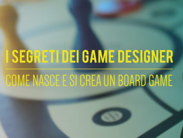 I segreti dei Game Designer | Come nasce e si crea un board game